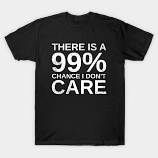 Sarcasm & Sarcastic- There Is A 99% Chance I Don't Care T-Shirt